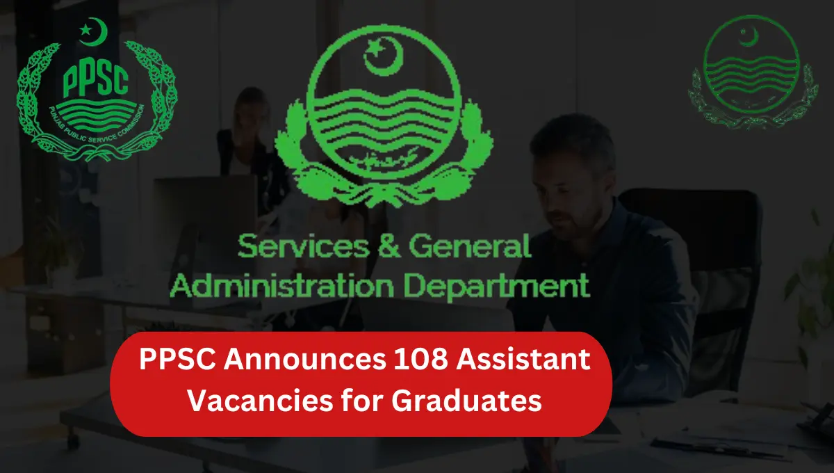 Join the Services & General Administration Department: PPSC Announces 108 Assistant Vacancies for Graduates